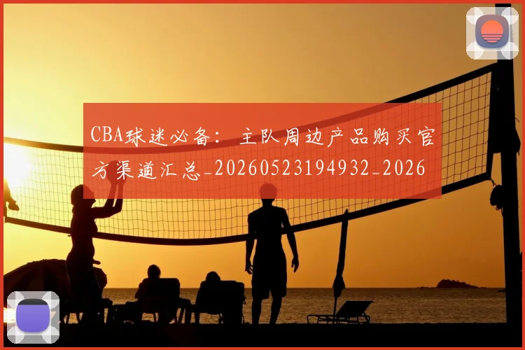 CBA球迷必备:主队周边产品购买官方渠道汇总_20260523194932_20260712045848