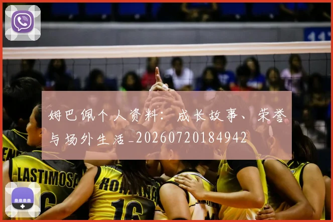 姆巴佩个人资料:成长故事、荣誉与场外生活_20260720184942